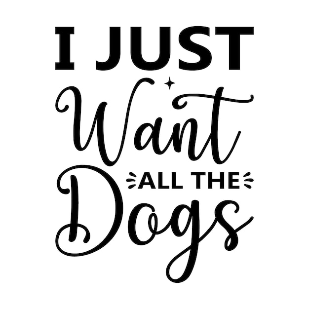 Vector a white poster with a quote that says i just want all the dogs