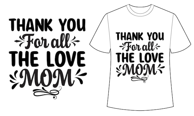 A white t - shirt that says thank you for all the love mom on it.