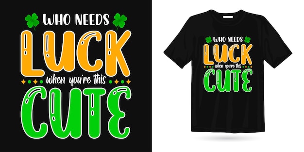 Who needs luck when you're that cute St Patrick's day t shirt design