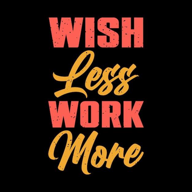 wish less work more lettering quote for tshirt design