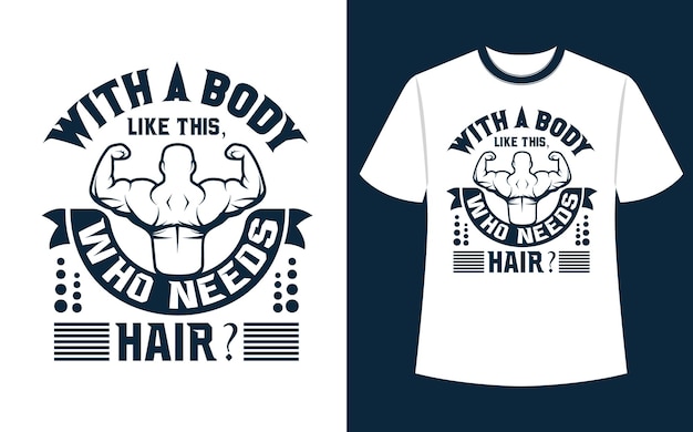 With a body like this who needs hair t shirt design