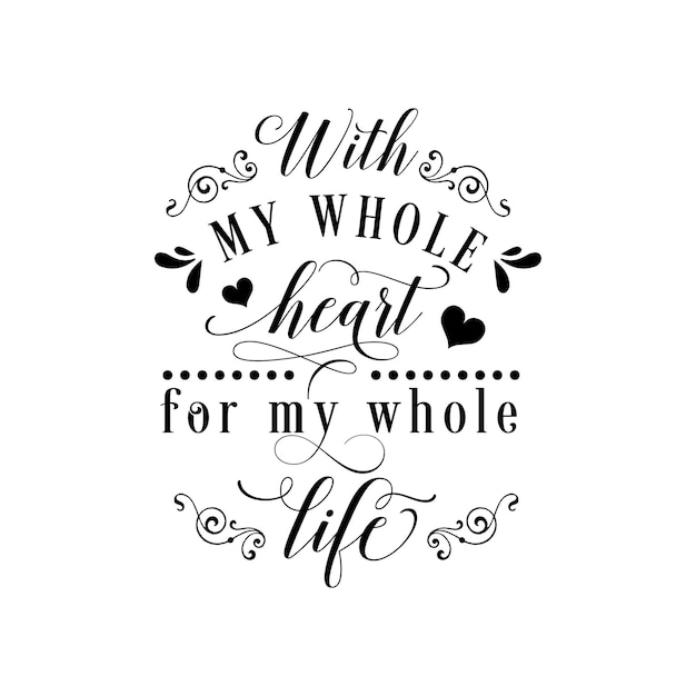 With my whole heart quotes typography lettering for t shirt design