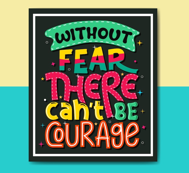 without fear there can't be courage Positive motivational quotes lettering design