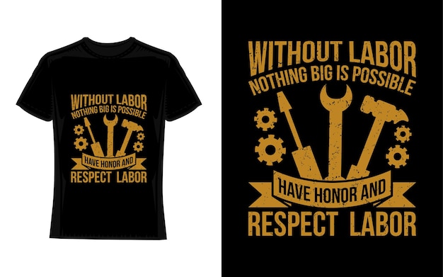 Without labor nothing big is possible have honor amp Respect labor labor day TShirt Design