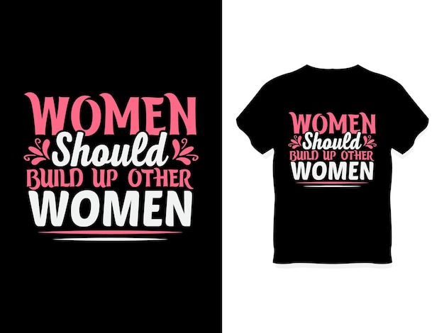 Women should build up other women tshirt Happy Womens Day tshirt design