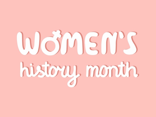 Womens History Month Celebrated annual in March to mark womens contribution to history