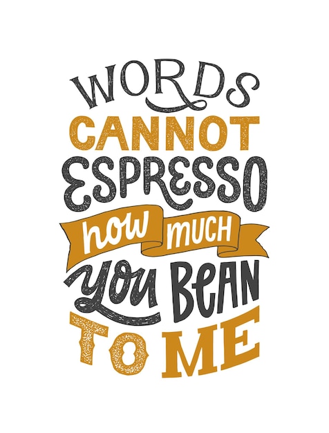 Words cannot espresso how much you bean to me hand written lettering phrase