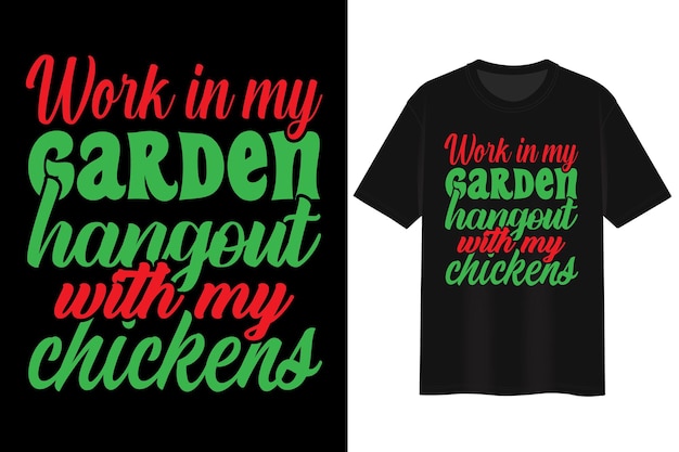 Work in my garden hangout with my chickens. T-shirt Design.