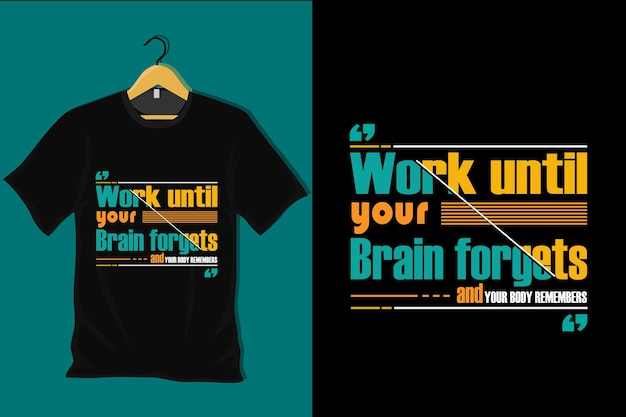 Work Until Your Brain Forgets and Your Body Remembers T Shirt Design