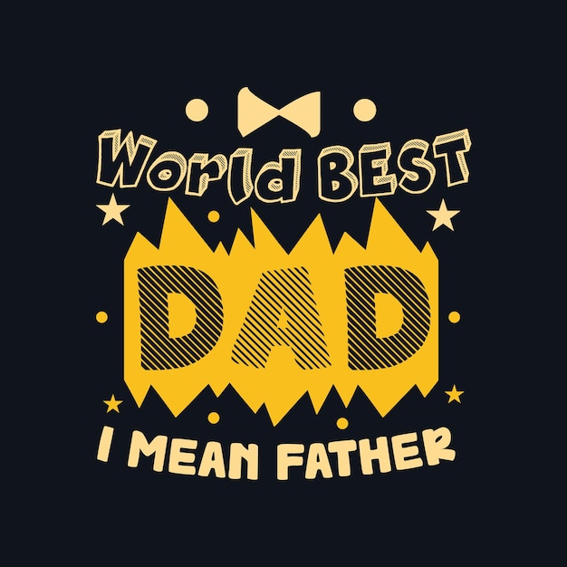 World best dad i mean father fathers day t shirt poster background