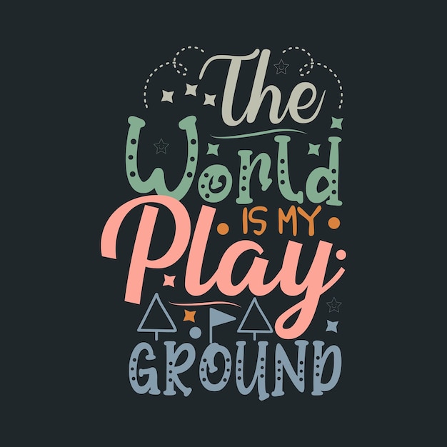 The world is my play ground typography vector design template