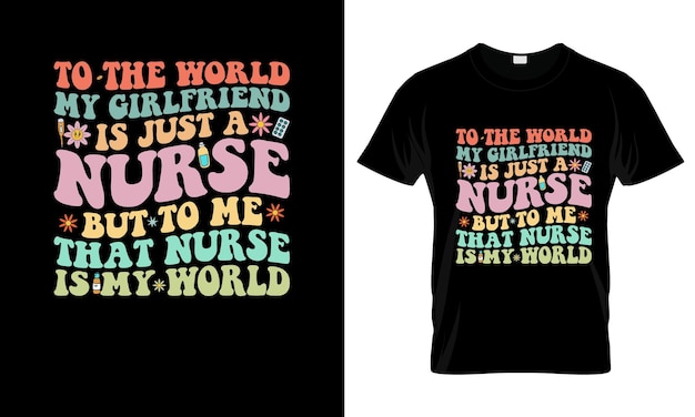 To The World My Girlfriend Is Just A colorful Graphic TShirt Nurse TShirt Design