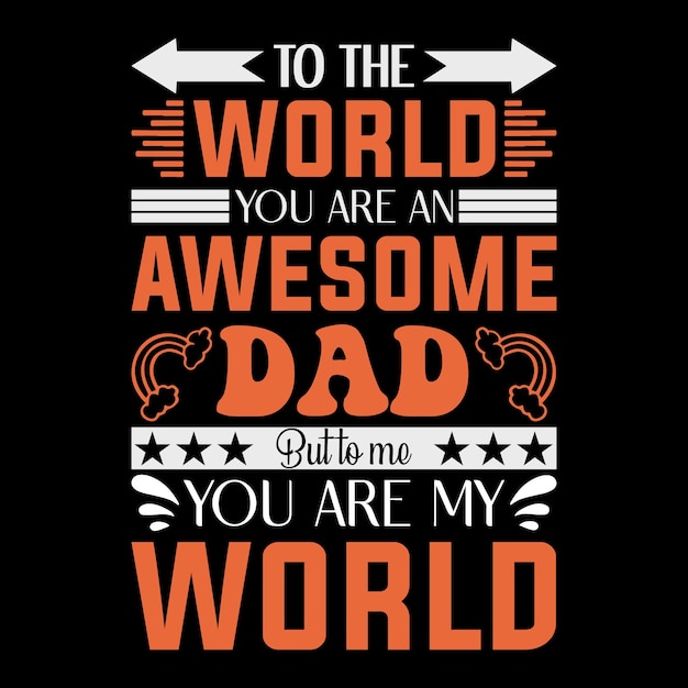 To the world you are an awesome dad but to me you are my world T-Shirt design - Father's day t shirt