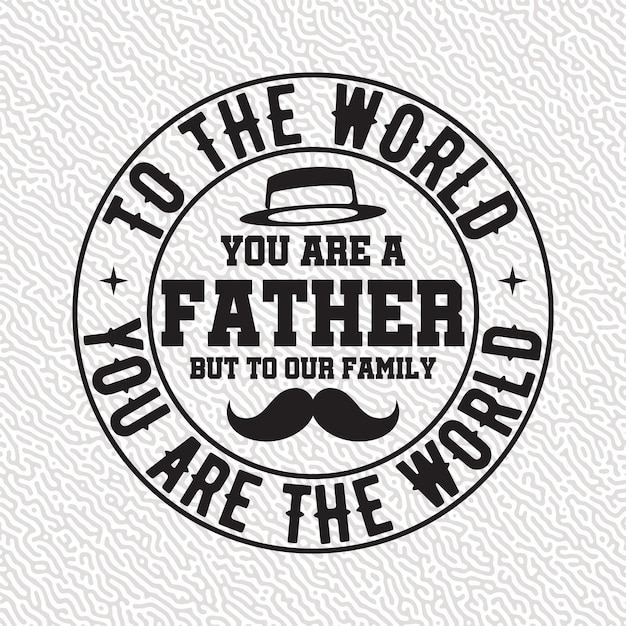 To The World you are a father But to our family you are the World badges collection in hand drawn style