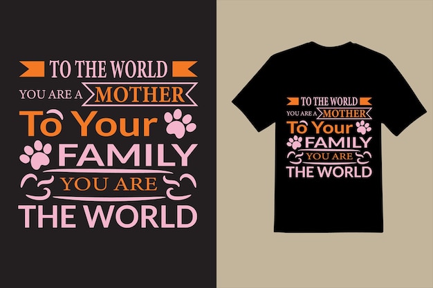 To the world you are a mother to your family you are the world typography T shirt design