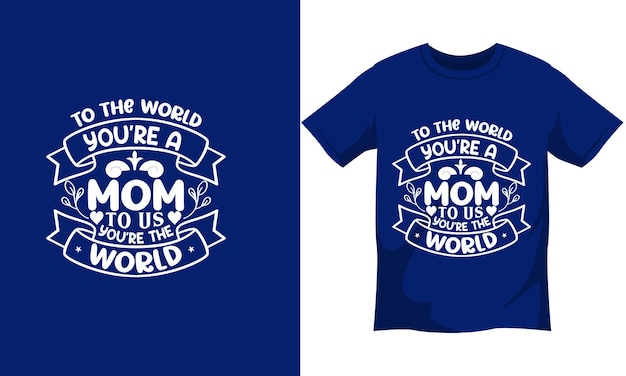 To the world you039re a mom to us you039re the world vector tshirt design