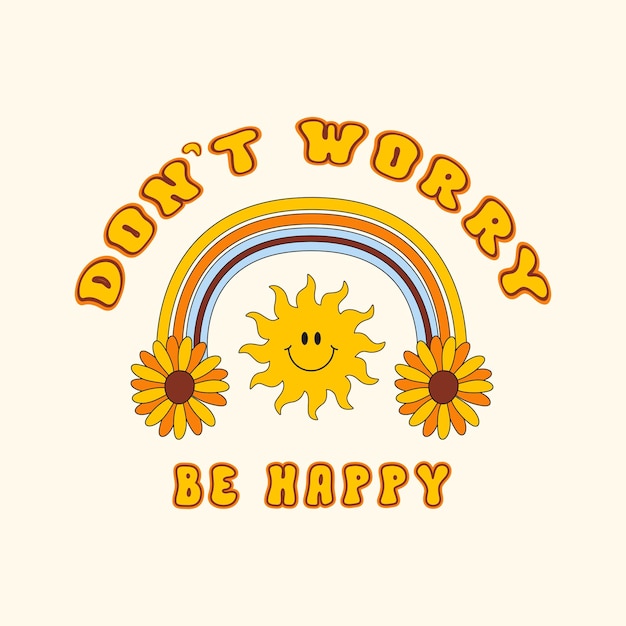 Don't Worry Be Happy groovy retro illustration with cartoon text, rainbow, flowers and smiling sun