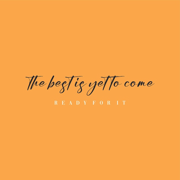 A yellow background with the words " the best is yet to come " on it.