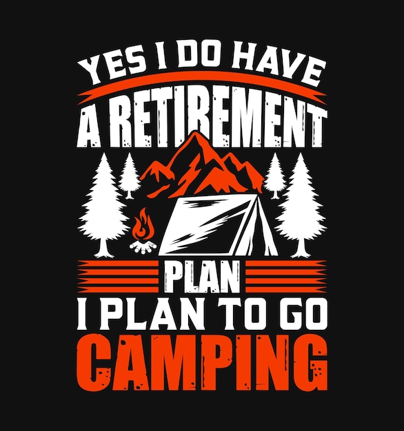 Yes, I Do Have A Retirement Plan I Plan To Go Camping Quotes Saying