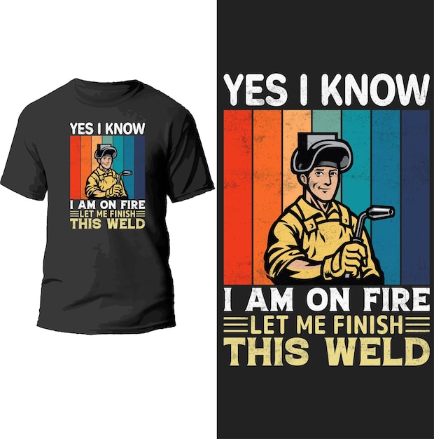 yes i know i am on fire let me finish this weld t shirt design.