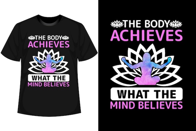 Yoga t shirt design the body achieves what the mind believes