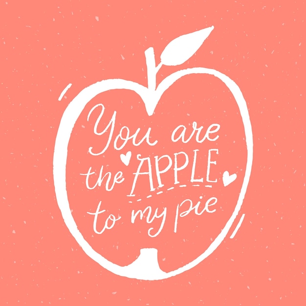 You are the apple to my pie. Funny romantic quote, handwritten inscription and hand drawn illustration of apple fruit.