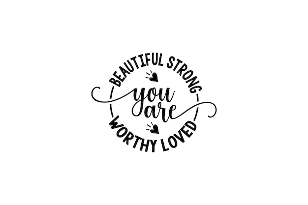 You Are Beautiful Strong Worthy Loved