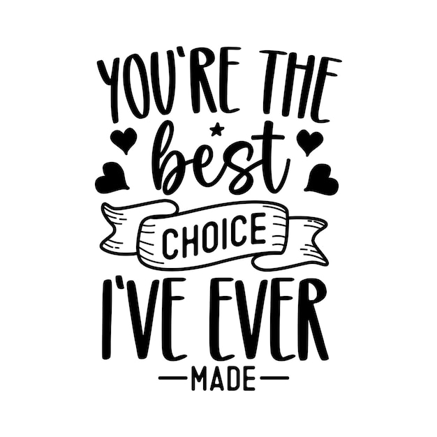 You are the best choice i have ever made