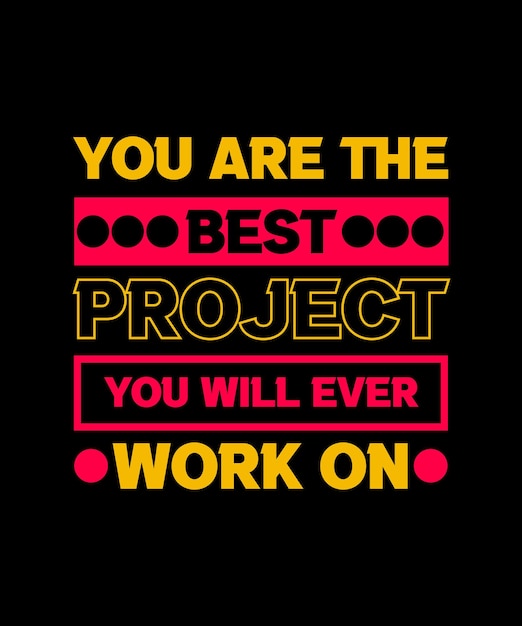 YOU ARE THE BEST PROJECT YOU WILL EVER WORK ON. TYPOGRAPHY DESIGN VECTOR ILLUSTRATION FOR T-SHIRTS,