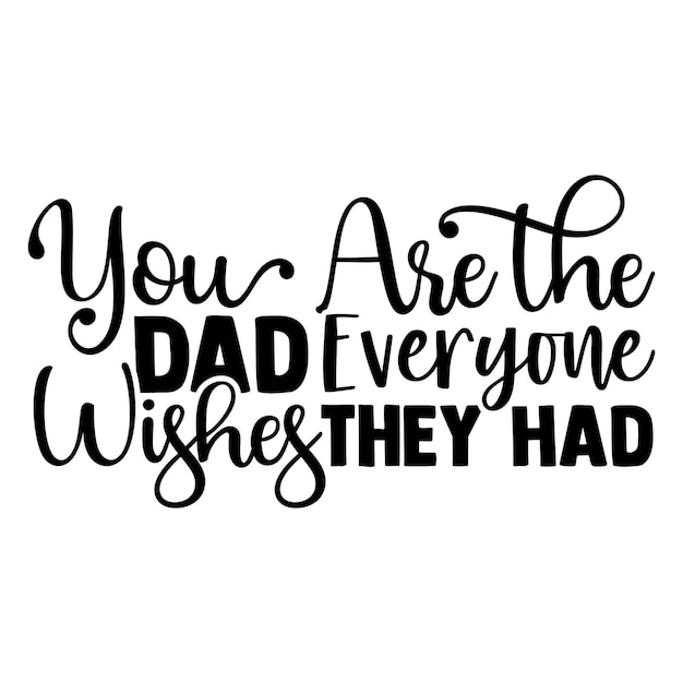 You Are the Dad Everyone Wishes They Had typography quote design for t shirt