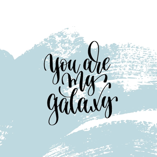 you are my galaxy hand lettering inscription, motivation and inspiration love and life positive quote, calligraphy vector illustration on blue brush stroke pattern