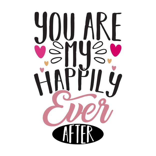 Vector you are my happily ever after funny valentine shirt design happily ever valentine gift design