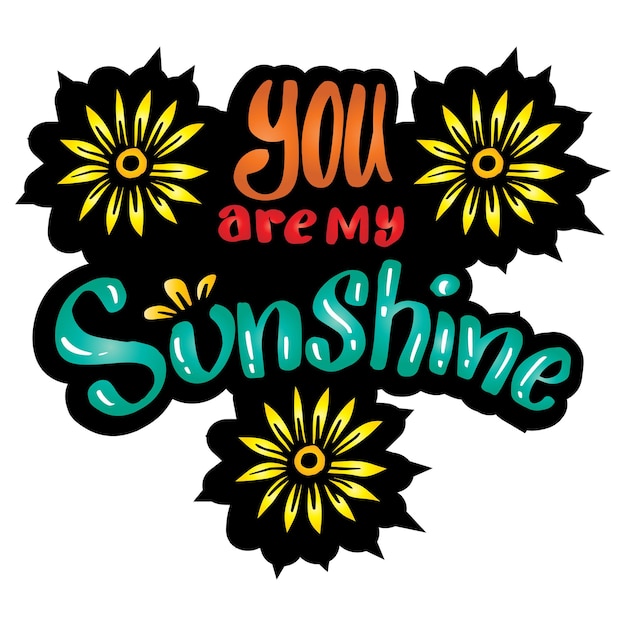 You are my sunshine, hand lettering. Poster quotes.