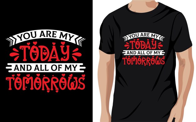 you are my today and all of my tomorrow Valentine t-shirts design