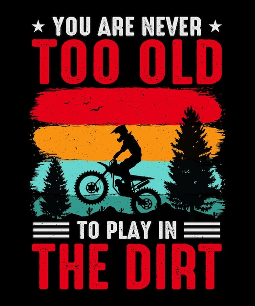 You are never too old to play in the dirt Dirt Biker Tshirt