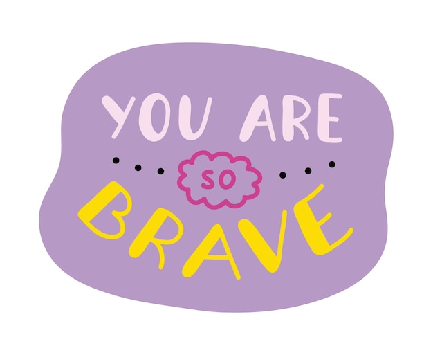 You are so brave Handwritten lettering phrase about love for others motivation for yourself Cute inspirational and compliment quote in speech bubble Doodle typography for sticker poster print