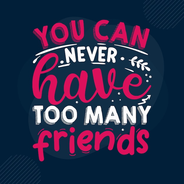 You can never have too many friends Typography Premium Vector Design quote template