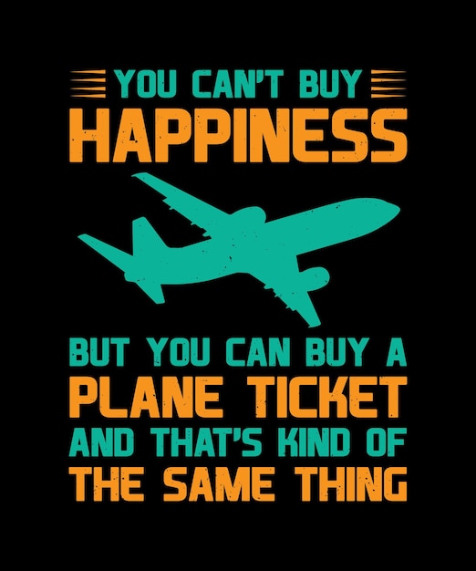 YOU CANT BUY HAPPINESS BUT YOU CAN BUY A PLANE TICKET AND THATS KIND OF THE SAME THING