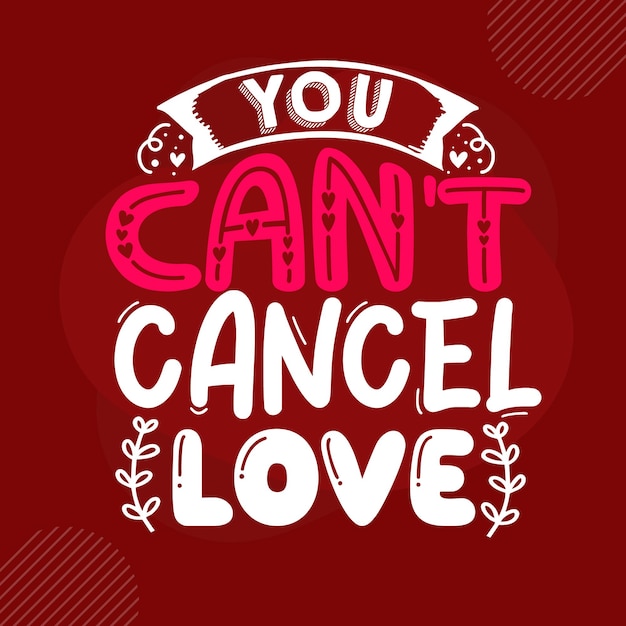 You cant cancel love Premium Valentine Quote Vector Design