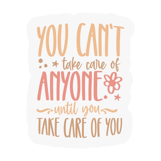 You cant take care of anyone until you take care of you