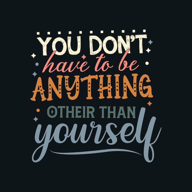 You dont have to be anything yourself typography vector design