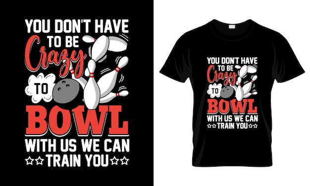 You dont have to be crazy to bowl with colorful Graphic TShirt Trendy Design