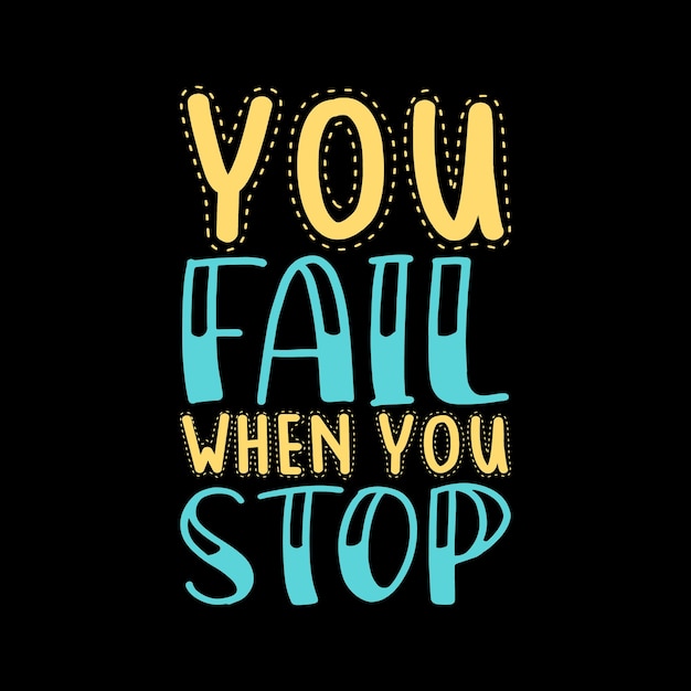 you fail when you stop typography tshirt design