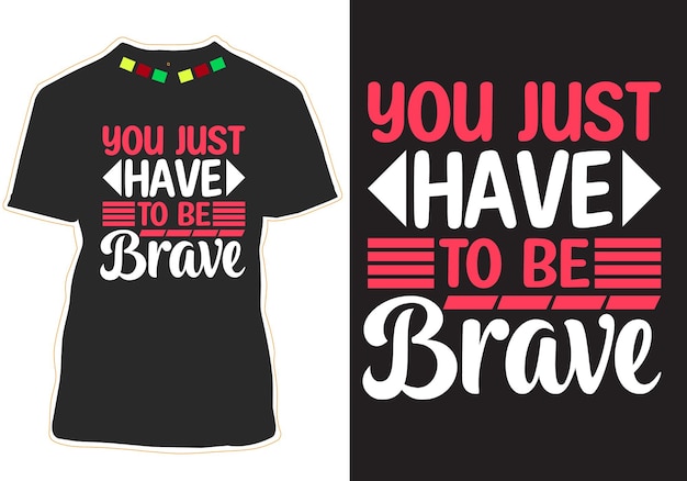 You just have to be brave typography tshirt Design