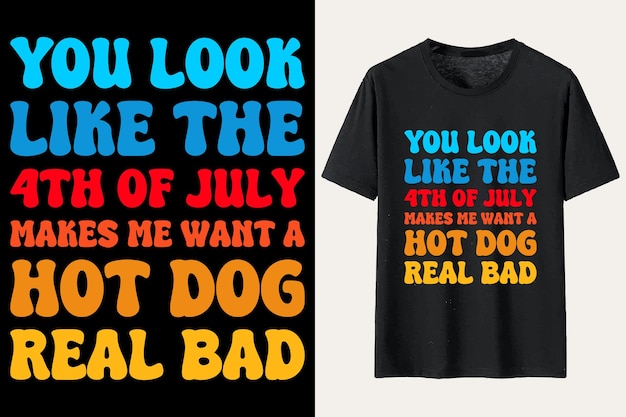 You Look Like The 4th Of July Makes Me Want A Hot Dog Real Bad TShirt Design USA Independence Day