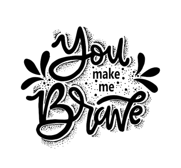 You make me brave hand lettering motivational quotes