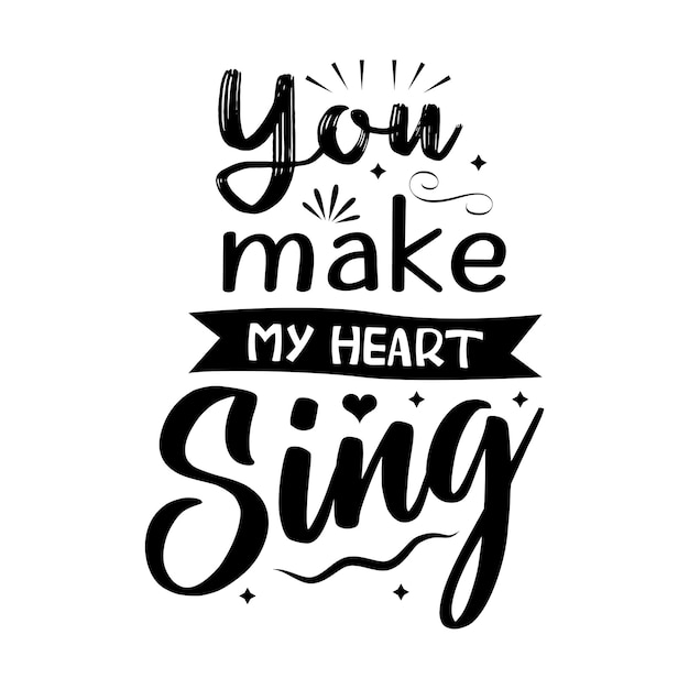 You make my heart sing typography lettering for t shirt design