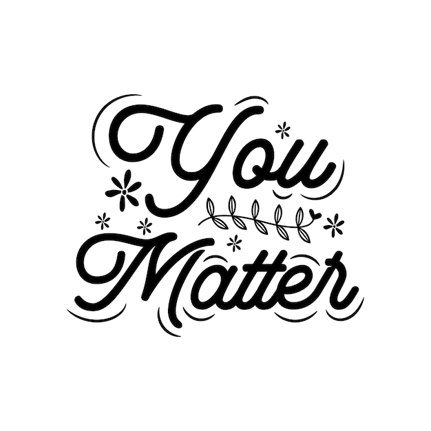 You matter inspirational and motivational typography quotes lettering for tshirt cards mugs