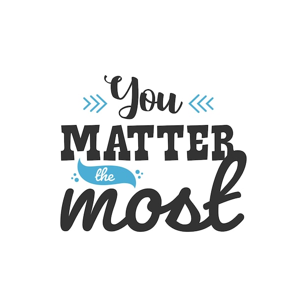 You Matter The Most, Inspirational Quotes Design