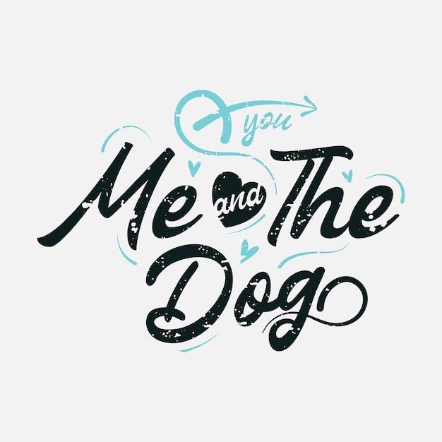 You me and the dog quote puppy calligraphy lettering for print